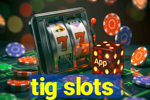 tig slots